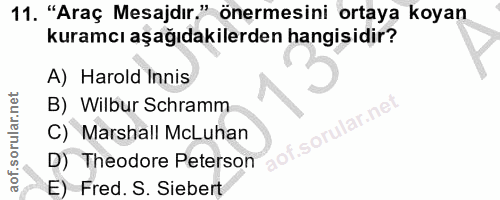 11. soru: "Araç Mesajdır." önermesini ortaya koyan kuramcı aşağıdakilerden hangisidir? A) Harold Innis B) Wilbur Schramm C) Mar…