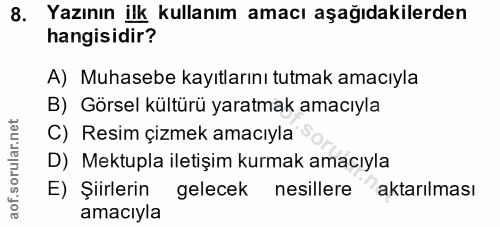 8. soru: Yazının ilk kullanım amacı aşağıdakilerden hangisidir? A) Muhasebe kayıtlarını tutmak amacıyla B) Görsel kültürü yara…