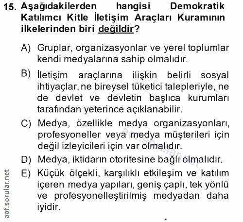 15. soru: Aşağıdakilerden hangisi Demokratik Katılımcı Kitle İletişim Araçları Kuramının ilkelerinden biri değildir? A) Gruplar…
