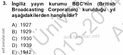 3. soru: İngiliz yayın kurumu BBC'nin (British Broadcasting Corporation) kurulduğu yıl aşağıdakilerden hangisidir? A) 1927 B)…