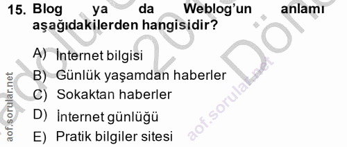 15. soru: Blog ya da Weblog'un anlamı aşağıdakilerden hangisidir? A) Internet bilgisi B) Günlük yaşamdan haberler C) Sokaktan h…