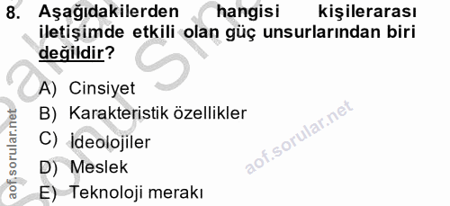 8. soru: Aşağıdakilerden hangisi kişilerarası iletişimde etkili olan güç unsurlarından biri değildir? A) Cinsiyet B) Karakteri…