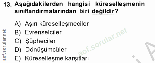 13. soru: Aşağıdakilerden hangisi küreselleşmenin sınıflandırmalarından biri değildir? A) Aşırı küreselleşmeciler B) Evrenselci…