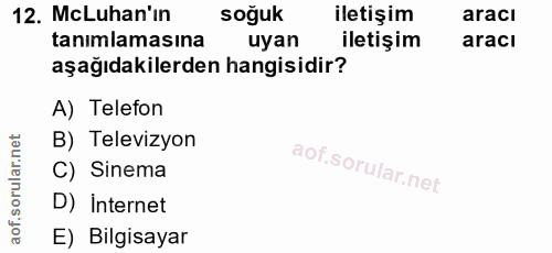 12. soru: McLuhan'ın soğuk iletişim aracı tanımlamasına uyan iletişim aracı aşağıdakilerden hangisidir? A) Telefon B) Televizyo…