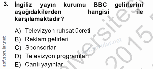 3. soru: Ingiliz yayın kurumu BBC gelirlerini aşağıdakilerden hangisi ile karşılamaktadır? A) Televizyon ruhsat ücreti B) Rekl…