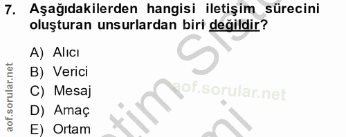 7. soru: Aşağıdakilerden hangisi iletişim sürecini oluşturan unsurlardan biri değildir? A) Alıcı B) Verici C) Mesaj of. D) Ama…