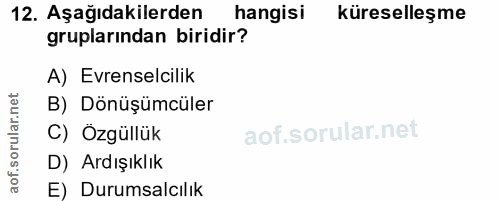 12. soru: Aşağıdakilerden hangisi küreselleşme gruplarından biridir? A) Evrensecilik B) Dönüşümcüler C) Özgüllük D) Ardışıklık…