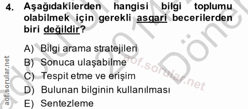 4. soru: Aşağıdakilerden hangisi bilgi toplumu olabilmek için gerekli asgari becerilerden biri değildir? A) Bilgi arama strate…