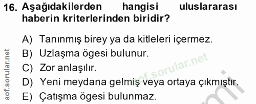 16. soru: Aşağıdakilerden hangisi uluslararası haberin kriterlerinden biridir? A) Tanınmış birey ya da kitleleri içermez. B) Uz…