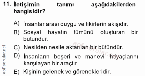 11. soru: İletişimin tanımı aşağıdakilerden hangisidir? A) İnsanlar arası duygu ve fikirlerin akışıdır. B) Sosyal hayatın tümün…