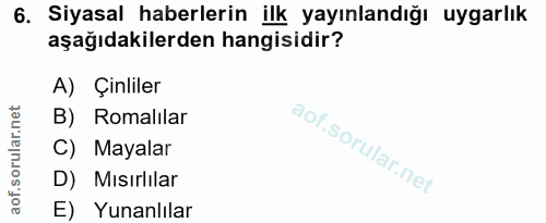 6. soru: Siyasal haberlerin ilk yayınlandığı uygarlık aşağıdakilerden hangisidir? A) Çinliler B) Romalilar C) Mayalar D) Mısır…