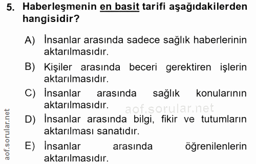 5. soru: Haberleşmenin en basit tarifi aşağıdakilerden hangisidir? A) Insanlar arasında sadece sağlık haberlerinin aktarılması…