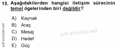 15. soru: Aşağıdakilerden hangisi iletişim sürecinin temel ögelerinden biri değildir? A) Kaynak B) Araç C) Mesaj D) Hedef E) Güç