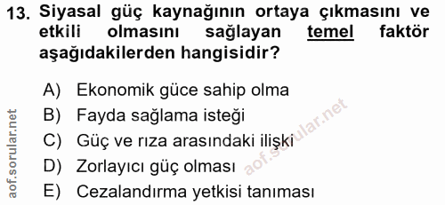 13. soru: Siyasal güç kaynağının ortaya çıkmasını ve etkili olmasını sağlayan temel faktör aşağıdakilerden hangisidir? A) Ekono…