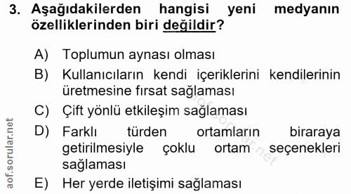 3. soru: Aşağıdakilerden hangisi yeni medyanın özelliklerinden biri değildir? A) Toplumun aynası olması B) Kullanıcıların kend…