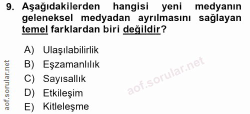 9. soru: Aşağıdakilerden hangisi yeni medyanın geleneksel medyadan ayrılmasını saglayan temel farklardan biri değildir? A) Ula…