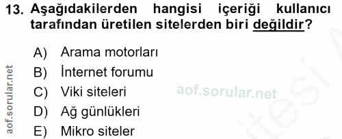 13. soru: Aşağıdakilerden hangisi içeriği kullanıcı tarafından üretilen sitelerden biri değildir? A) Arama motorları B) Interne…