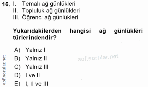 16. soru: 1. Temalı ağ günlükleri II. Topluluk ağ günlükleri III. Öğrenci ağ günlükleri Yukarıdakilerden hangisi ağ günlükleri…