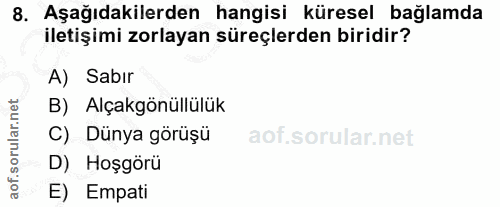 8. soru: Aşağıdakilerden hangisi küresel bağlamda iletişimi zorlayan süreçlerden biridir? A) Sabır B) Alçakgönüllülük C) Dünya…