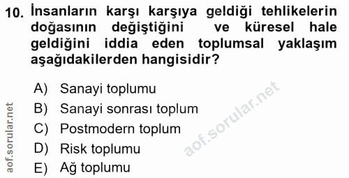 10. soru: Insanların karşı karşıya geldiği tehlikelerin doğasının değiştiğini ve küresel hale geldiğini iddia eden toplumsal ya…