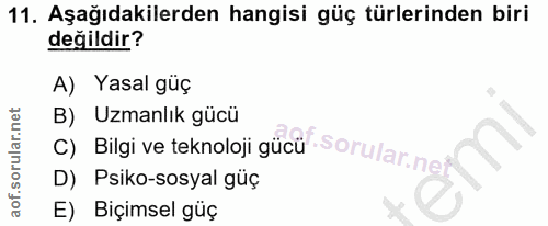 11. soru: Aşağıdakilerden hangisi güç türlerinden biri değildir? A) Yasal güç B) Uzmanlık gücü c) Bilgi ve teknoloji gücü sorul…