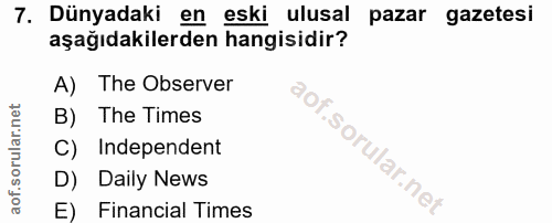 7. soru: Dünyadaki en eski ulusal pazar gazetesi aşağıdakilerden hangisidir? A) The Observer B) The Times C) Independent D) Da…