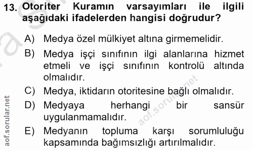 13. soru: Otoriter Kuramın varsayımları ile ilgili aşağıdaki ifadelerden hangisi doğrudur? A) Medya özel mülkiyet altına girmem…