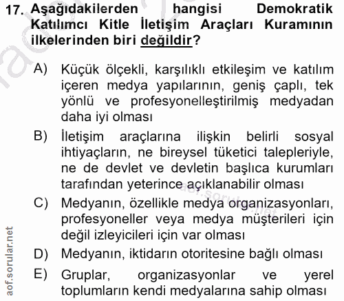 17. soru: Aşağıdakilerden hangisi Demokratik Katılımcı Kitle İletişim Araçları Kuramının ilkelerinden biri değildir? A) Küçük ö…