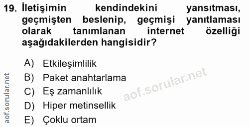 19. soru: Iletişimin kendindekini yansıtması, geçmişten beslenip, geçmişi yanıtlaması olarak tanımlanan internet özelliği aşağı…