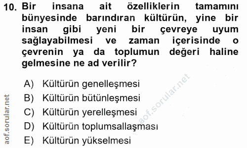 10. soru: Bir insana ait özelliklerin tamamını bünyesinde barındıran kültürün, yine bir sağlayabilmesı Ver bir çevreye uyum ins…