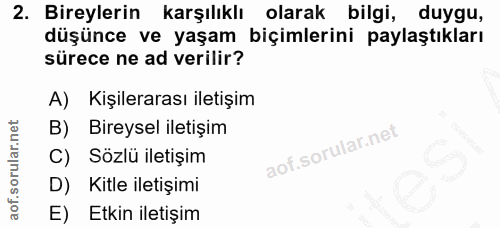 2. soru: Bireylerin karşılıklı olarak bilgi, duygu, düşünce ve yaşam biçimlerini paylaştıkları sürece ne ad verilir? A) Kişile…