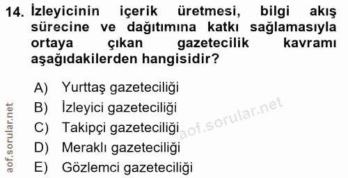 14. soru: İzleyicinin içerik üretmesi, bilgi akış sürecine ve dağıtımına katkı sağlamasıyla ortaya çıkan gazetecilik kavramı aş…