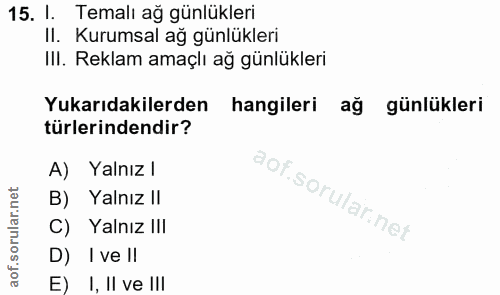 15. soru: I. Temalı ağ günlükleri II. Kurumsal ağ günlükleri IlI. Reklam amaçlı ağ günlükleri Yukarıdakilerden hangileri ağ gün…
