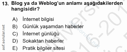 13. soru: Blog ya da Weblog'un anlamı aşağıdakilerden hangisidir? A) İnternet bilgisi B) Günlük yaşamdan haberler C) Internet g…