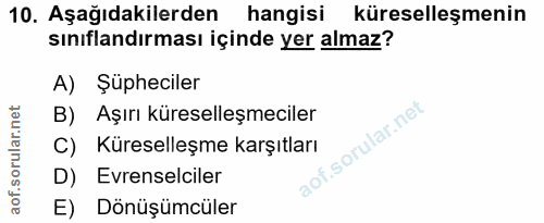 10. soru: Aşağıdakilerden hangisi küreselleşmenin sınıflandırması içinde yer almaz? A) Şüpheciler B) Aşırı küreselleşmeciler C)…