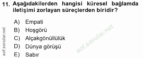 11. soru: Aşağıdakilerden hangisi küresel bağlamda iletişimi zorlayan süreçlerden biridir? A) Empati B) Hoşgörü C) Alçakgönüllü…