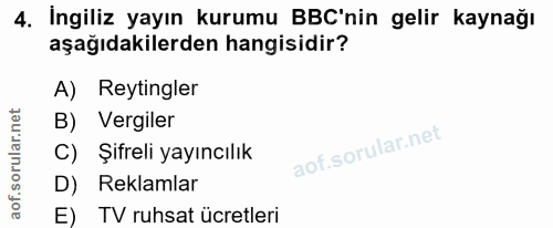 4. soru: İngiliz yayın kurumu BBC'nin gelir kaynağı aşağıdakilerden hangisidir? A) Reytingler B) Vergiler C) Şifreli yayıncılı…