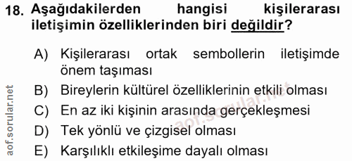 18. soru: Aşağıdakilerden hangisi kişilerarası iletişimin özelliklerinden biri değildir? A) Kişilerarası ortak sembollerin ilet…
