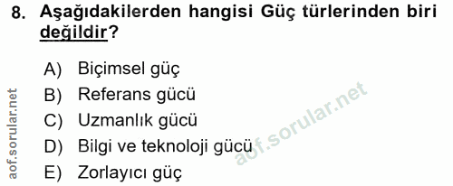 8. soru: Aşağıdakilerden hangisi Güç türlerinden biri değildir? A) Biçimsel güç B) Referans gücü D) Bilgi ve teknoloji gücüf C…
