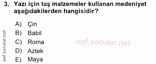 3. soru: Yazı için taş malzemeler kullanan medeniyet aşağıdakilerden hangisidir? A) Çin B) Babil C) Roma D) Aztek E) Maya