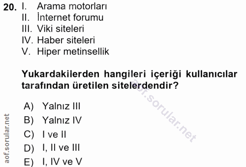 20. soru: 1. Arama motorları Il. Internet forumu III. Viki siteleri IV. Haber siteleri V. Hiper metinsellik Yukardakilerden han…