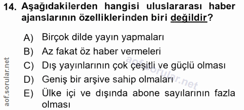 14. soru: Aşağıdakilerden hangisi uluslararası haber ajanslarının özelliklerinden biri değildir? A) Birçok dilde yayın yapmalar…