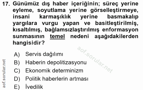 17. soru: Günümüz dış haber içeriğinin; süreç yerine eyleme, soyutlama yerine görselleştirmeye, insani karmaşıklık yerine basma…