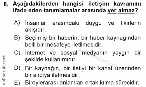 8. soru: Aşağıdakilerden hangisi iletişim kavramını ifade eden tanımlamalar arasında yer almaz? A) Insanlar arasındaki duygu v…