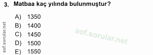 3. soru: Matbaa kaç yılında bulunmuştur? 1350 B) 1400 C) 1450 D) 1500 E) 1550