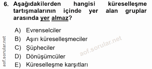 6. soru: Aşağıdakilerden hangisi küreselleşme tartışmalarının içinde yer alan gruplar arasında yer almaz? A) Evrenselciler B)…