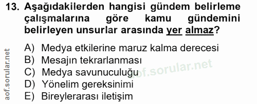 13. soru: Aşağıdakilerden hangisi gündem belirleme çalışmalarına göre kamu gündemini belirleyen unsurlar arasında yer almaz? A)…