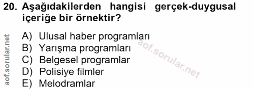 20. soru: Aşağıdakilerden hangisi gerçek-duygusal içeriğe bir örnektir? A) Ulusal haber programları B) Yarışma programları C) B…