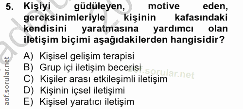 5. soru: Kişiyi güdüleyen, motive eden, gereksinimleriyle , kişinin kafasındaki kendisini yaratmasına yardımcı olan iletişim b…