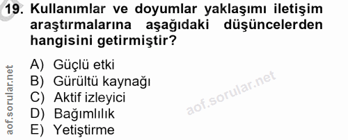 19. soru: Kullanımlar ve doyumlar yaklaşımı iletişim araştırmalarına aşağıdaki düşüncelerden hangisini getirmiştir? A) Güçlü et…
